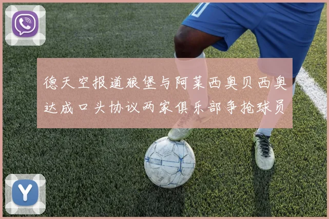 德天空报道狼堡与阿莱西奥贝西奥达成口头协议两家俱乐部争抢球员